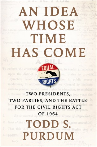 An Idea Whose Time Has Come: Two Presidents, Two Parties, and the Battle for the Civil Rights Act of 1964 (2014)