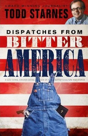 Dispatches from Bitter America: A Gun Toting, Chicken Eating Son of a Baptist�s Culture War Stories (2012)