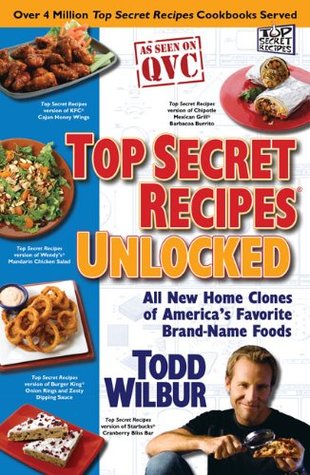 Top Secret Recipes Unlocked: All New Home Clones of America's Favorite Brand-Name Foods (2009)