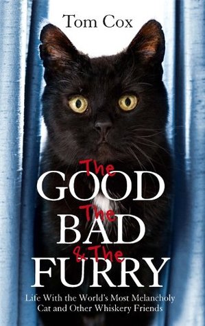 The Good, The Bad and The Furry: Life with the World's Most Melancholy Cat and Other Whiskery Friends (2013)