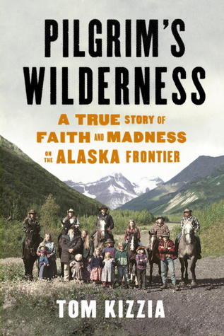 Pilgrim's Wilderness: A True Story of Faith and Madness on the Alaska Frontier (2013)