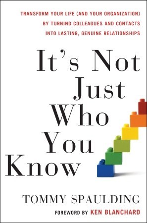 It's Not Just Who You Know: Transform Your Life (and Your Organization) by Turning Colleagues and Contacts into Lasting, Genuine Relationships (2010)