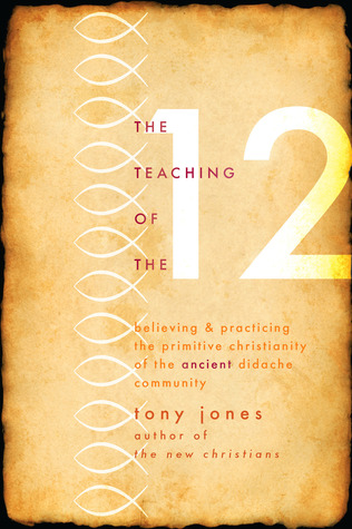 The Teaching of the Twelve: Believing & Practicing the Primitive Christianity of the Ancient Didache Community (2009)