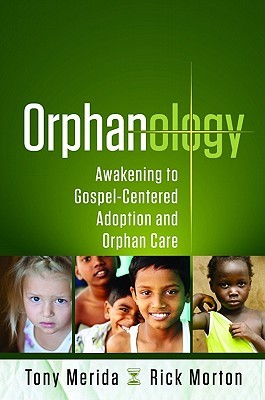 Orphanology: Awakening to Gospel-Centered Adoption and Orphan Care (2011)