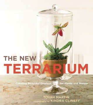 The New Terrarium: Creating Beautiful Displays for Plants and Nature (2009)