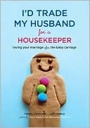 I'd Trade My Husband for a Housekeeper Loving Your Marriage After the Baby Carriage (2000)