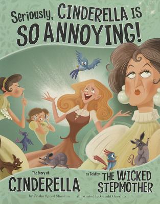 Seriously, Cinderella Is SO Annoying!: The Story of Cinderella as Told by the Wicked Stepmother (2011)