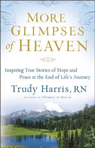 More Glimpses of Heaven: Inspiring True Stories of Hope and Peace at the End of Life's Journey