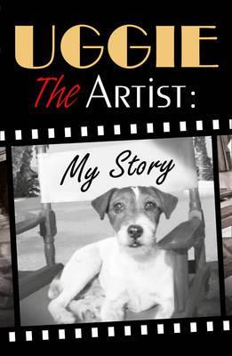 Uggie, the Artist: My Story. by Uggie (2012)