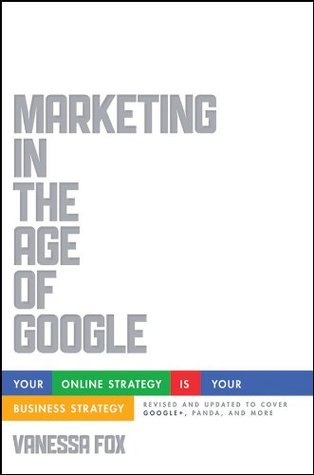 Marketing in the Age of Google, Revised and Updated: Your Online Strategy IS Your Business Strategy (2012)