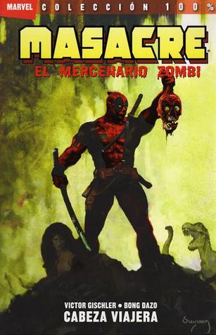 Masacre, el Mercenario Zombi: Cabeza viajera (Colección 100%, #1)