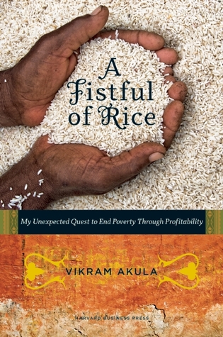 A Fistful of Rice: My Unexpected Quest to End Poverty Through Profitability (2010)