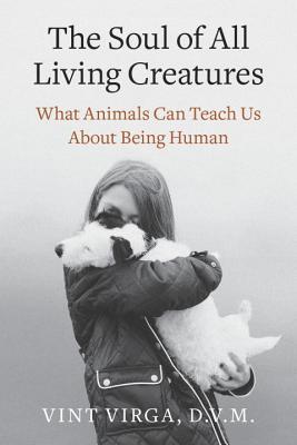 The Soul of All Living Creatures: What Animals Can Teach Us About Being Human (2013)