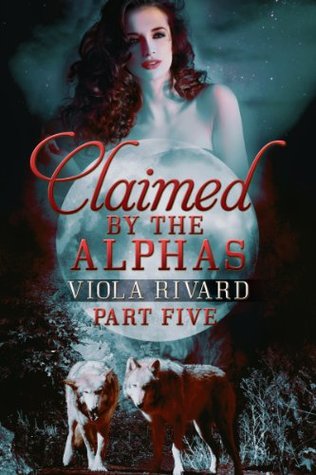 Claimed by the Alphas: Part Five