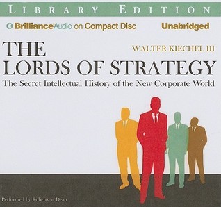Lords of Strategy, The: The Secret Intellectual History of the New Corporate World (2010)