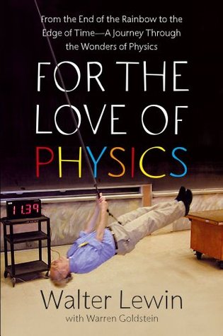 For the Love of Physics: From the End of the Rainbow to the Edge of Time: A Journey Through the Wonders of Physics