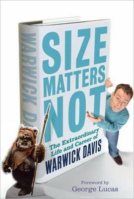 Size Matters Not: The Extraordinary Life And Career Of Warwick Davis