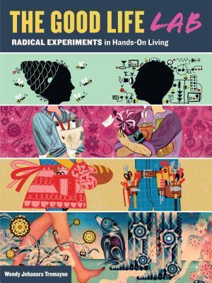 The Good Life Lab: Radical Experiments in Hands-On Living (2013)