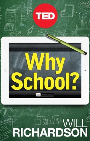 Why School?: How Education Must Change When Learning and Information Are Everywhere
