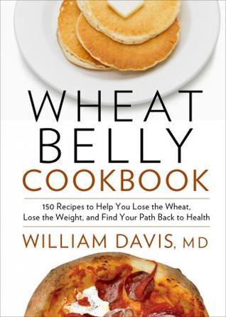 Wheat Belly Cookbook: 150 Recipes to Help You Lose the Wheat, Lose the Weight, and Find Your Path Back to Health (2012)