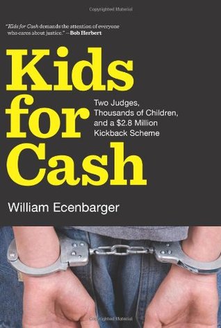 Kids for Cash: Two Judges, Thousands of Children, and a $2.6 Million Kickback Scheme (2012)