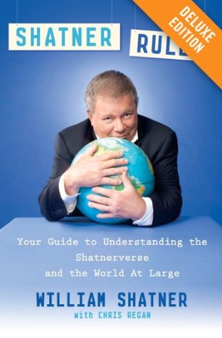 Shatner Rules Deluxe: Your Guide to Understanding the Shatnerverse and the World at Large (2011)