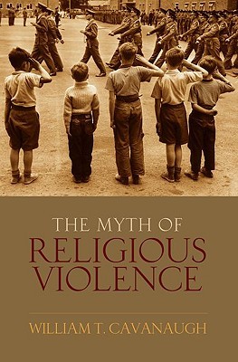 The Myth of Religious Violence: Secular Ideology and the Roots of Modern Conflict (2009)