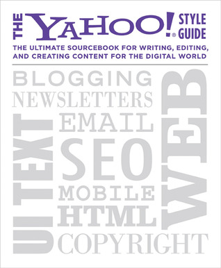 The Yahoo! Style Guide: The Ultimate Sourcebook for Writing, Editing, and Creating Content for the Digital World (2009)