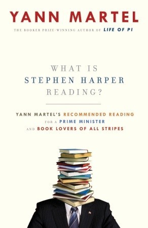 What is Stephen Harper Reading?: Yann Martel's Recommended Reading for a Prime Minister and Book Lovers of All Stripes (2009)