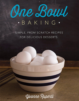 One Bowl Baking: Simple, From Scratch Recipes for Delicious Desserts (2013)