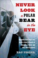 Never Look a Polar Bear in the Eye: A Family Field Trip to the Arctic's Edge in Search of Adventure, Truth, and Mini-Marshmallows (2013)